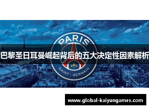巴黎圣日耳曼崛起背后的五大决定性因素解析