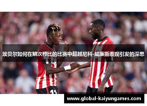 埃贝尔如何在鳞次栉比的比赛中超越尼科-威廉斯表现引发的深思