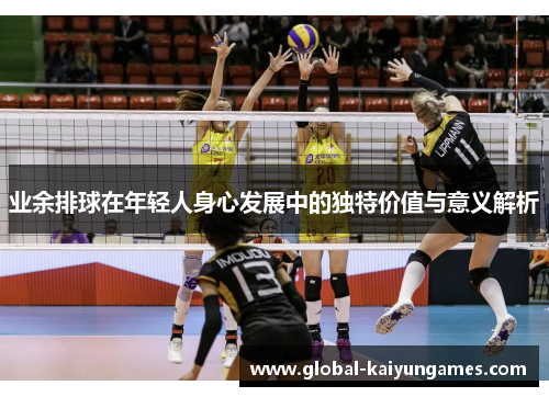 业余排球在年轻人身心发展中的独特价值与意义解析