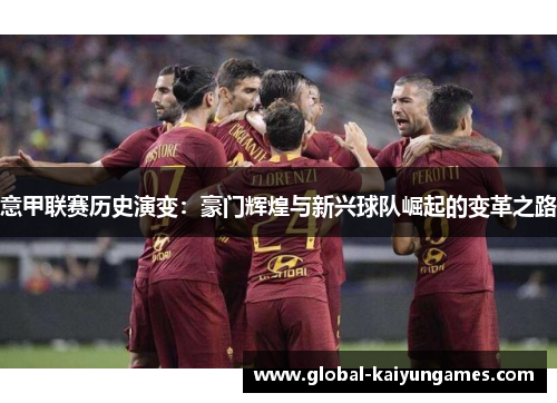 意甲联赛历史演变：豪门辉煌与新兴球队崛起的变革之路