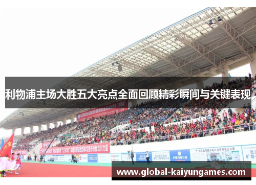 利物浦主场大胜五大亮点全面回顾精彩瞬间与关键表现