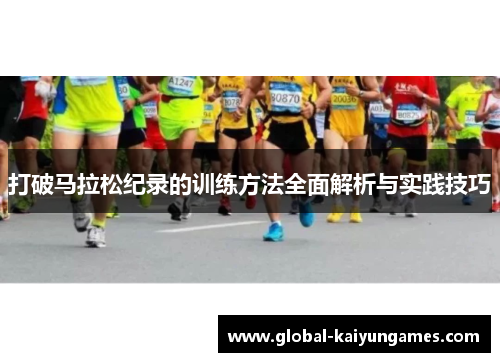 打破马拉松纪录的训练方法全面解析与实践技巧