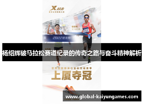 杨绍辉破马拉松赛道纪录的传奇之路与奋斗精神解析