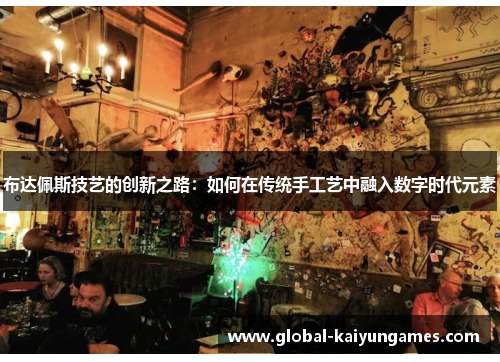 布达佩斯技艺的创新之路：如何在传统手工艺中融入数字时代元素