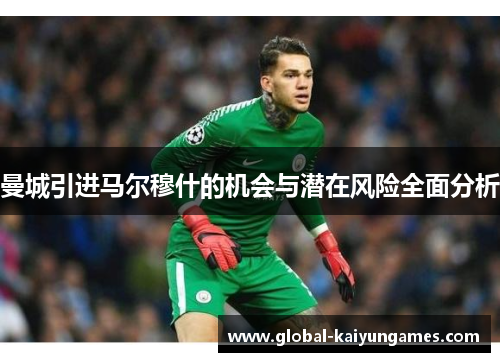 曼城引进马尔穆什的机会与潜在风险全面分析