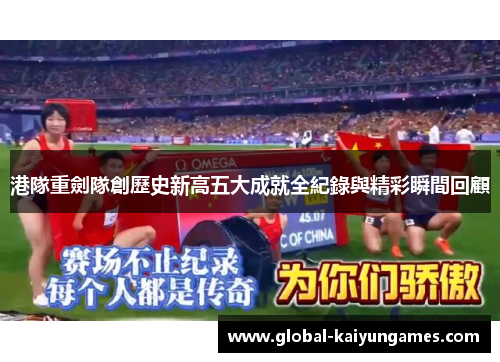 港隊重劍隊創歷史新高五大成就全紀錄與精彩瞬間回顧