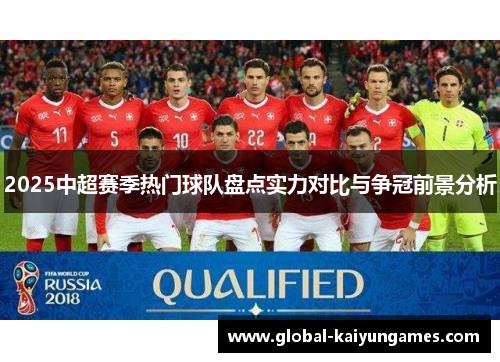 2025中超赛季热门球队盘点实力对比与争冠前景分析
