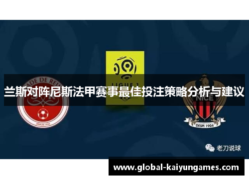 兰斯对阵尼斯法甲赛事最佳投注策略分析与建议