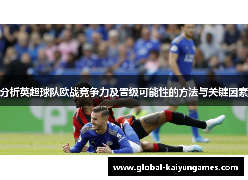 分析英超球队欧战竞争力及晋级可能性的方法与关键因素