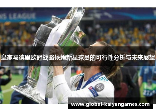 皇家马德里欧冠战略依赖新星球员的可行性分析与未来展望