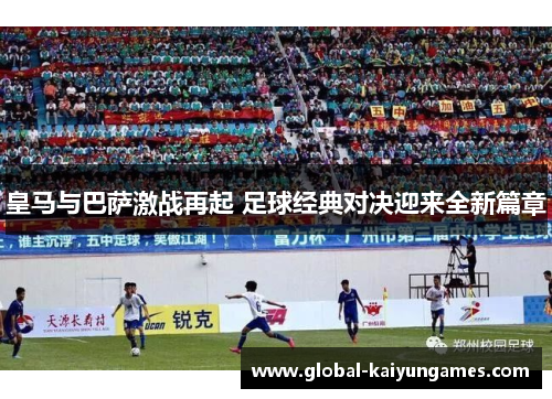 皇马与巴萨激战再起 足球经典对决迎来全新篇章