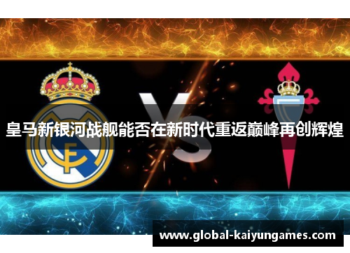 皇马新银河战舰能否在新时代重返巅峰再创辉煌