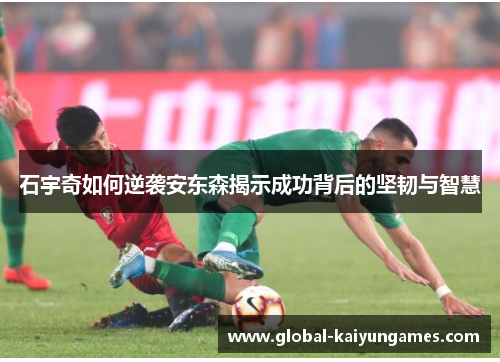 石宇奇如何逆袭安东森揭示成功背后的坚韧与智慧