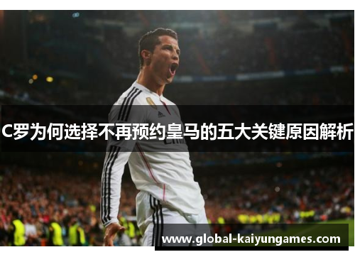 C罗为何选择不再预约皇马的五大关键原因解析