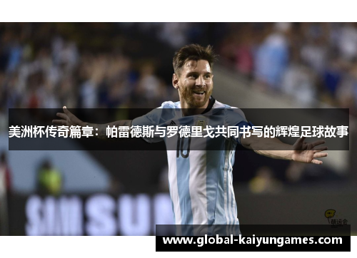 美洲杯传奇篇章：帕雷德斯与罗德里戈共同书写的辉煌足球故事