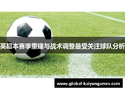 英超本赛季重建与战术调整最受关注球队分析
