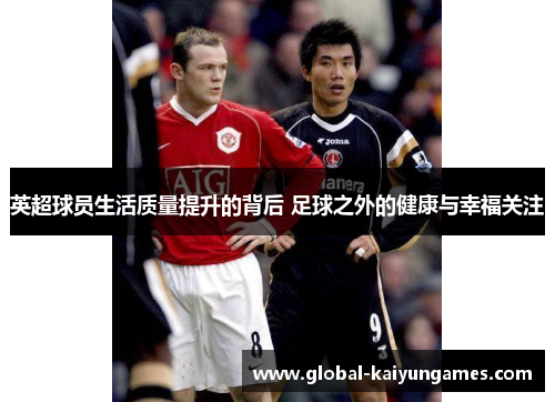 英超球员生活质量提升的背后 足球之外的健康与幸福关注
