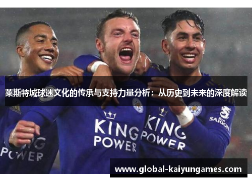 莱斯特城球迷文化的传承与支持力量分析：从历史到未来的深度解读