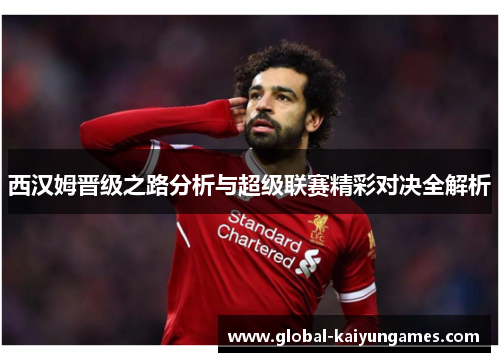 西汉姆晋级之路分析与超级联赛精彩对决全解析