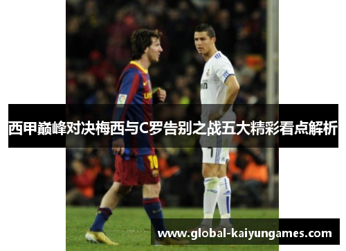 西甲巅峰对决梅西与C罗告别之战五大精彩看点解析