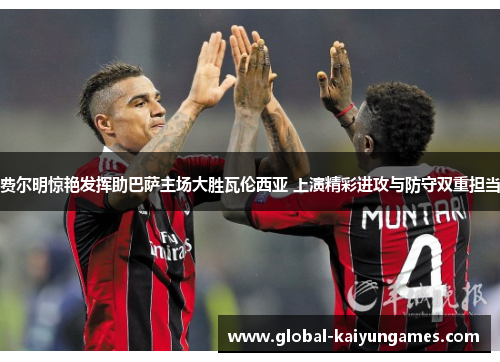 费尔明惊艳发挥助巴萨主场大胜瓦伦西亚 上演精彩进攻与防守双重担当