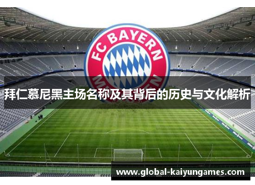 拜仁慕尼黑主场名称及其背后的历史与文化解析