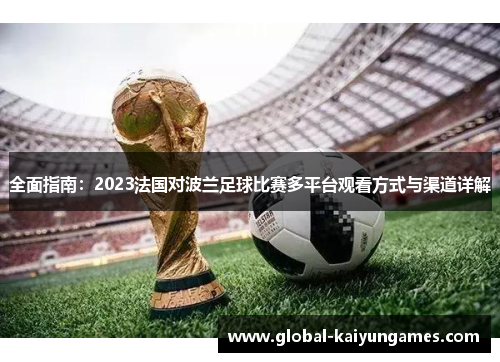 全面指南：2023法国对波兰足球比赛多平台观看方式与渠道详解