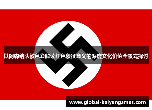 以阿森纳队徽色彩解读红色象征意义的深度文化价值全景式探讨