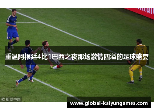 重温阿根廷4比1巴西之夜那场激情四溢的足球盛宴