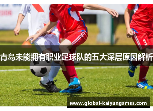 青岛未能拥有职业足球队的五大深层原因解析